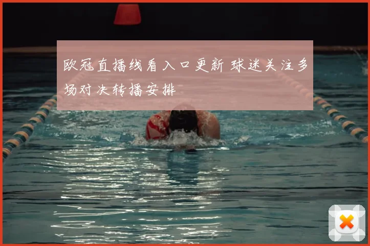 欧冠直播线看入口更新 球迷关注多场对决转播安排