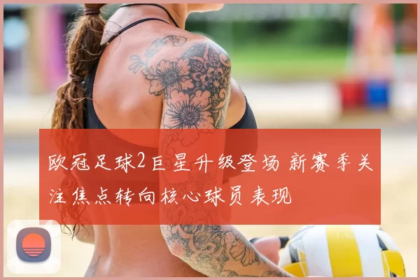欧冠足球2巨星升级登场 新赛季关注焦点转向核心球员表现