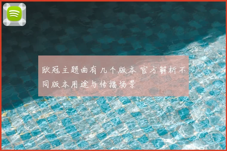 欧冠主题曲有几个版本 官方解析不同版本用途与传播场景