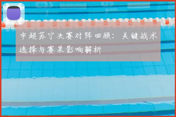 中超苏宁决赛对阵回顾：关键战术选择与赛果影响解析